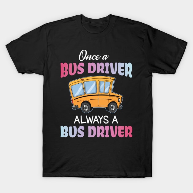 One A Bus Driver Always A Bus Driver Happy Father Parent Summer July 4th Day Back To School T-Shirt by bakhanh123